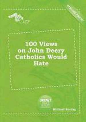 100 Views on John Deery Catholics Would Hate de Michael Boeing