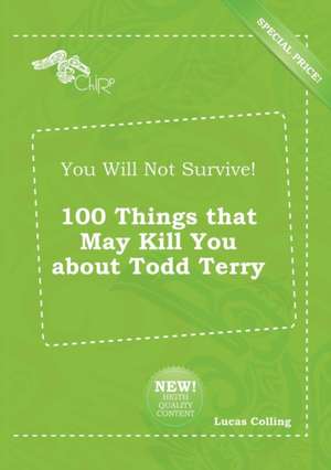 You Will Not Survive! 100 Things That May Kill You about Todd Terry de Lucas Colling