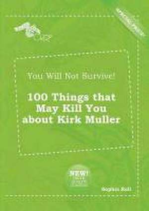 You Will Not Survive! 100 Things That May Kill You about Kirk Muller de Sophia Rell