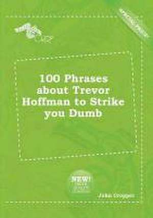 100 Phrases about Trevor Hoffman to Strike You Dumb de John Cropper