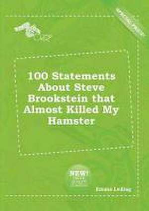 100 Statements about Steve Brookstein That Almost Killed My Hamster de Emma Leding