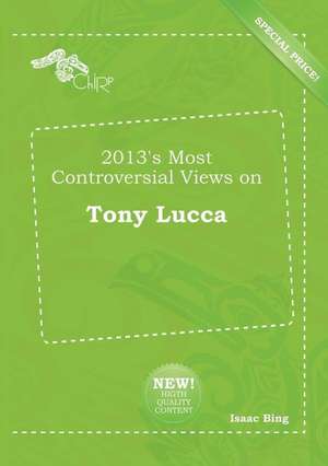 2013's Most Controversial Views on Tony Lucca de Isaac Bing