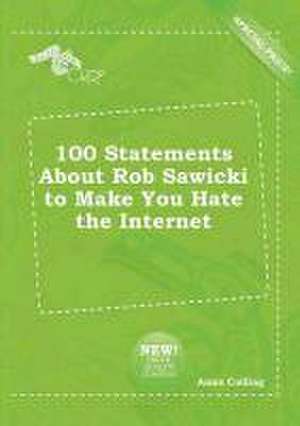 100 Statements about Rob Sawicki to Make You Hate the Internet de Anna Colling