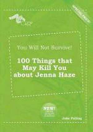 You Will Not Survive! 100 Things That May Kill You about Jenna Haze de Jake Palling