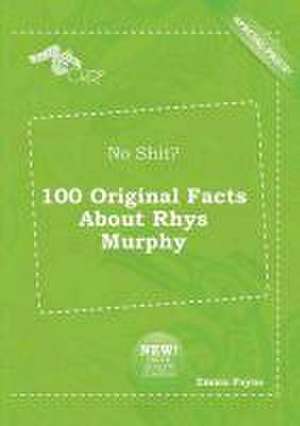 No Shit? 100 Original Facts about Rhys Murphy de Emma Payne