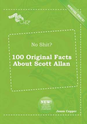 No Shit? 100 Original Facts about Scott Allan de Jason Capper