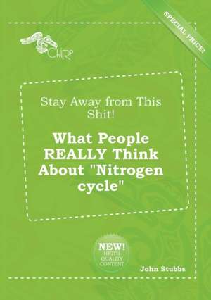 Stay Away from This Shit! What People Really Think about Nitrogen Cycle de John Stubbs