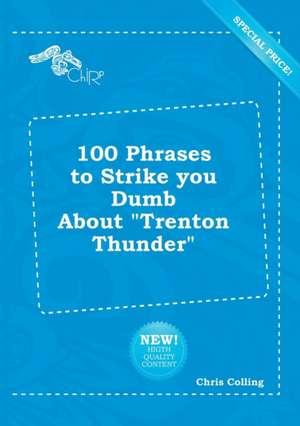 100 Phrases to Strike You Dumb about Trenton Thunder de Chris Colling