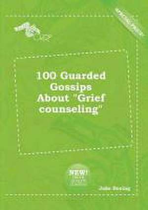 100 Guarded Gossips about Grief Counseling de Jake Boeing