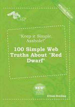 Keep It Simple, Asshole! 100 Simple Web Truths about Red Dwarf de Ethan Seeding