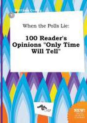 When the Polls Lie: 100 Reader's Opinions Only Time Will Tell de Matthew Coring