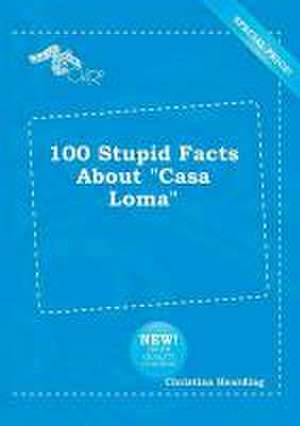 100 Stupid Facts about Casa Loma de Christian Hearding