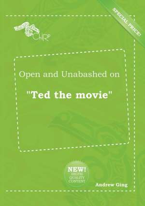 Open and Unabashed on Ted the Movie de Andrew Ging