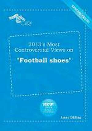 2013's Most Controversial Views on Football Shoes de Isaac Dilling