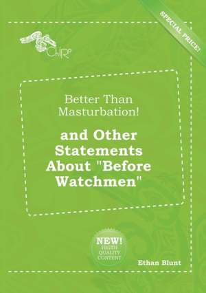 Better Than Masturbation! and Other Statements about Before Watchmen de Ethan Blunt