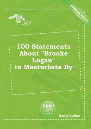 100 Statements about Brooke Logan to Masturbate by de Emily Birling