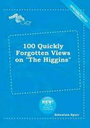 100 Quickly Forgotten Views on the Higgins de Sebastian Spurr