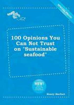 100 Opinions You Can Not Trust on Sustainable Seafood de Henry Harfoot