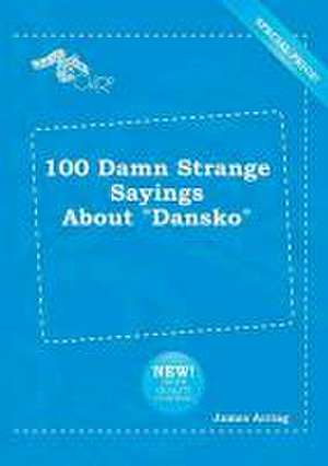 100 Damn Strange Sayings about Dansko de James Arring