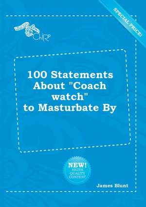 100 Statements about Coach Watch to Masturbate by de James Blunt