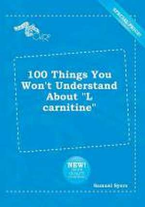 100 Things You Won't Understand about L Carnitine de Samuel Syers