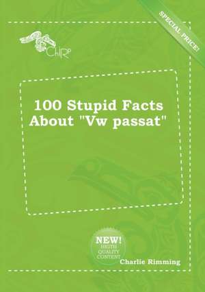 100 Stupid Facts about VW Passat de Charlie Rimming