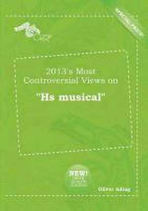 2013's Most Controversial Views on HS Musical de Oliver Ading