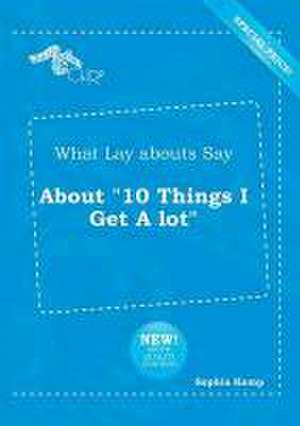 What Lay Abouts Say about 10 Things I Get a Lot de Sophia Kemp