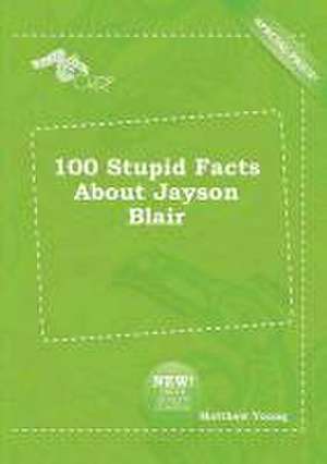 100 Stupid Facts about Jayson Blair de Matthew Young