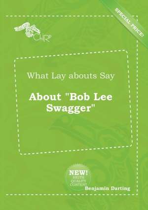 What Lay Abouts Say about Bob Lee Swagger de Benjamin Darting