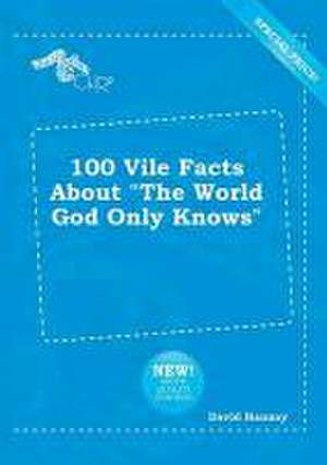 100 Vile Facts about the World God Only Knows de David Hannay