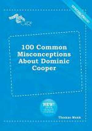 100 Common Misconceptions about Dominic Cooper de Thomas Monk