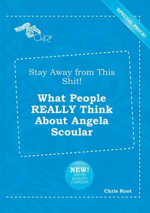 Stay Away from This Shit! What People Really Think about Angela Scoular de Chris Root