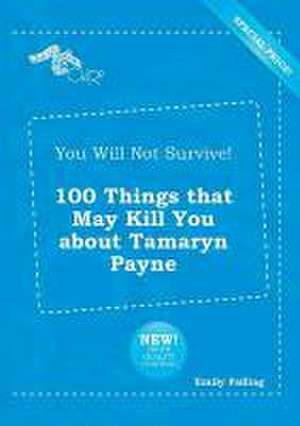 You Will Not Survive! 100 Things That May Kill You about Tamaryn Payne de Emily Palling