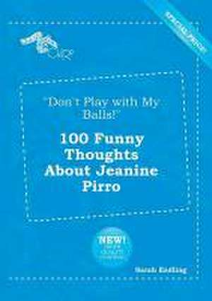 Don't Play with My Balls! 100 Funny Thoughts about Jeanine Pirro de Sarah Eadling