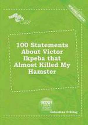 100 Statements about Victor Ikpeba That Almost Killed My Hamster de Sebastian Frilling