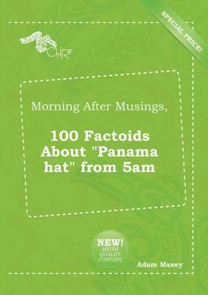 Morning After Musings, 100 Factoids about Panama Hat from 5am de Adam Maxey