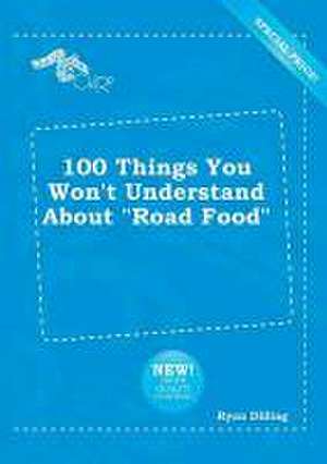 100 Things You Won't Understand about Road Food de Ryan Dilling