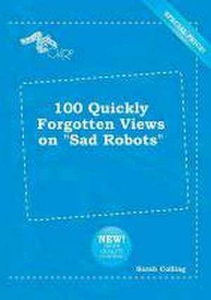 100 Quickly Forgotten Views on Sad Robots de Sarah Colling