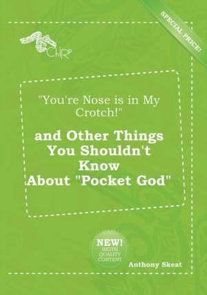 You're Nose Is in My Crotch! and Other Things You Shouldn't Know about Pocket God de Anthony Skeat