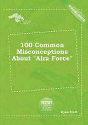 100 Common Misconceptions about Aira Force de Ryan Stott