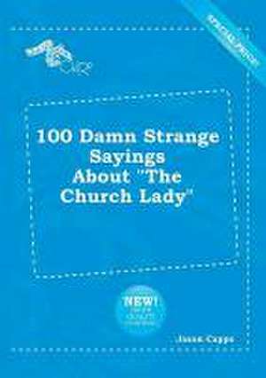 100 Damn Strange Sayings about the Church Lady de Jason Capps