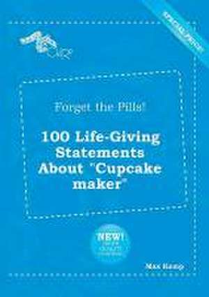 Forget the Pills! 100 Life-Giving Statements about Cupcake Maker de Max Kemp