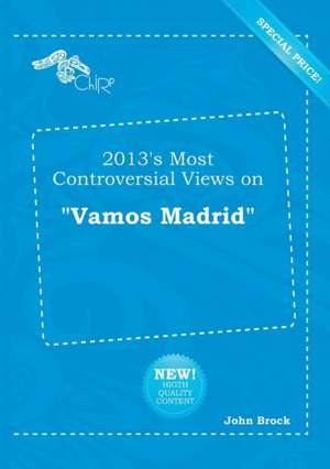 2013's Most Controversial Views on Vamos Madrid de John Brock