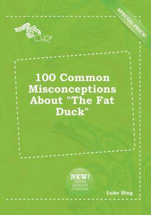 100 Common Misconceptions about the Fat Duck de Luke Bing