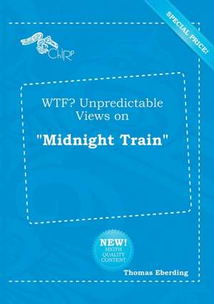 Wtf? Unpredictable Views on Midnight Train de Thomas Eberding