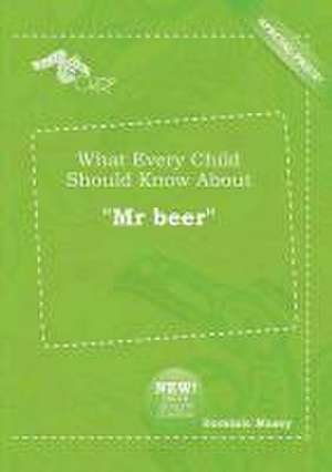 What Every Child Should Know about MR Beer de Dominic Maxey