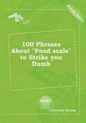 100 Phrases about Food Scale to Strike You Dumb de Christian Anning