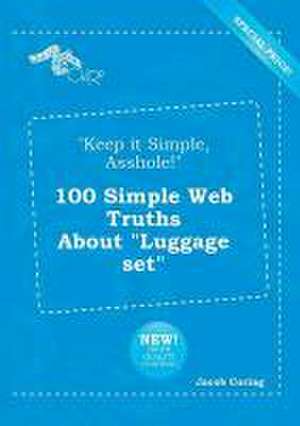 Keep It Simple, Asshole! 100 Simple Web Truths about Luggage Set de Jacob Coring