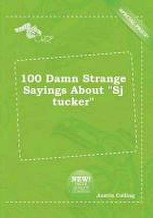 100 Damn Strange Sayings about Sj Tucker de Austin Colling